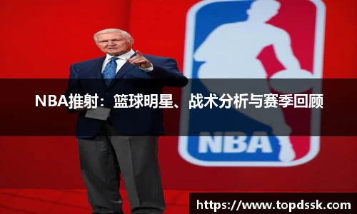 NBA推射：篮球明星、战术分析与赛季回顾